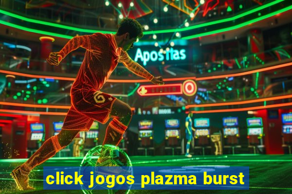 click jogos plazma burst